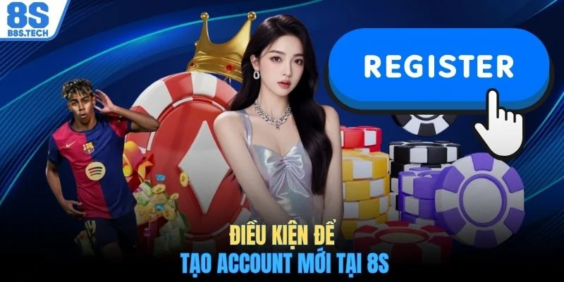 Điều kiện để tạo account mới tại 8S