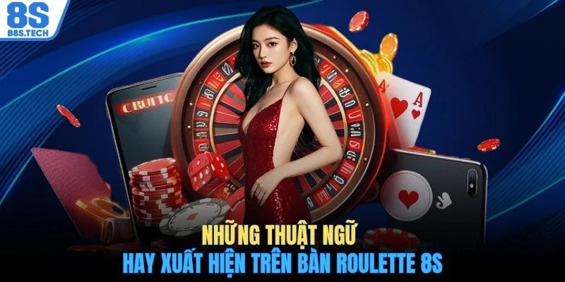 Những thuật ngữ hay xuất hiện trên bàn Roulette 8S