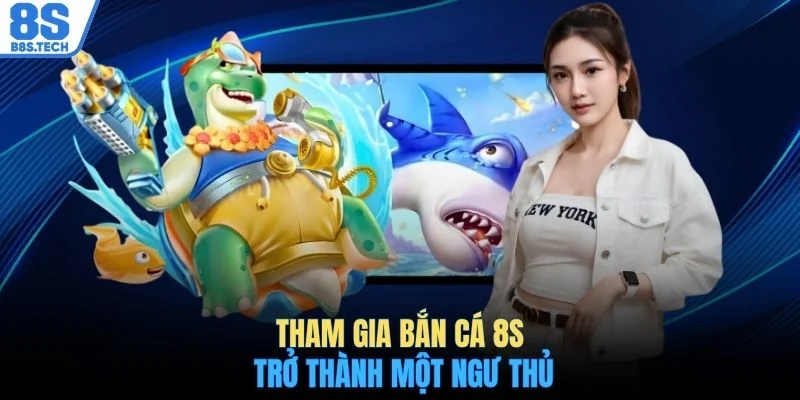 Tham gia bắn cá 8S trở thành một ngư thủ