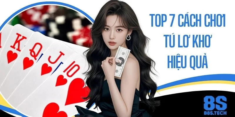 Bật Mí Top 7 Cách Chơi Tú Lơ Khơ Hiệu Quả Cho Người Mới